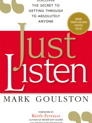Just Listen Discover the Secret to Getting Through to Absolutely Anyone