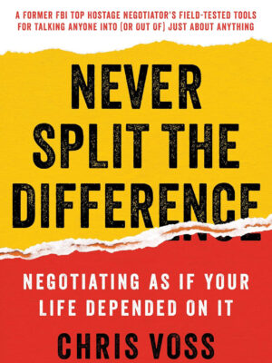 Never Split the Difference Negotiating As If Your Life Depended On It
